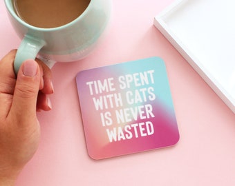 Cat coaster - time spent with cats is never wasted