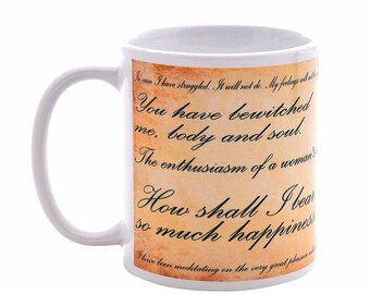 May include: White ceramic mug with a quote printed on it. The quote reads: "In vain I have struggled. It will not do. My feelings will not be. You have bewitched me, body and soul. The enthusiasm of a woman! How shall I bear so much happiness. I have been meditating on the very great pleasure..."