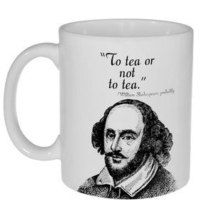 To Tea or Not to Tea- William Shakespeare  11 ounce Funny Tea Mug