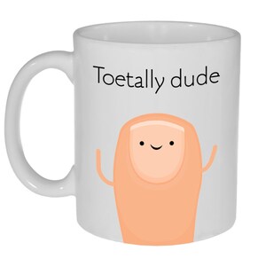 Toetally ( Totally) Dude -Coffee or Tea Mug- 11 Ounce