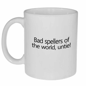 May include: White ceramic coffee mug with a black inscription that reads "Bad spellers of the world, untie!"
