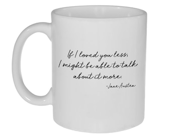 May include: White ceramic coffee mug with a black quote that reads "If I loved you less, I might be able to talk about it more. -Jane Austen"