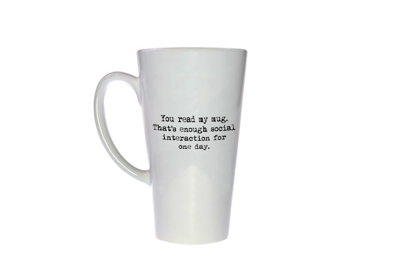 Anti Social Mug - You Read My Mug. that's Enough Social Interaction For Today - 17 ounce Tall Mug