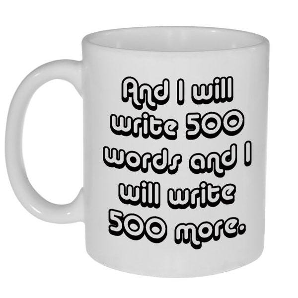 And I Will Write 500 Words and I will Write 500 More- Funny Coffee or Tea Mug