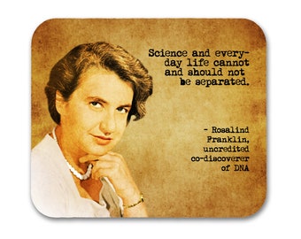 May include: A vintage-style image of Rosalind Franklin, an uncredited co-discoverer of DNA, with a quote: "Science and everyday life cannot and should not be separated."