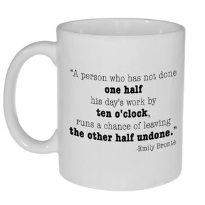 A Person Who Has Not Done One Half His Days Work By Ten O'clock- Emily Bronte Quote Coffee or Tea Mug