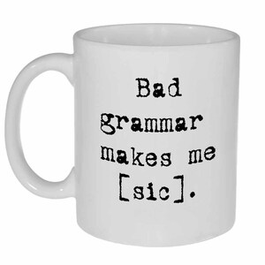 Bad Grammar Funny Coffee or Tea Mug - Bad Grammar makes me [sic]