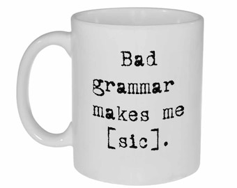 Bad Grammar Funny Coffee or Tea Mug - Bad Grammar makes me [sic]