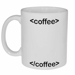 May include: White ceramic coffee mug with black text that reads "<coffee>" and "</coffee>".