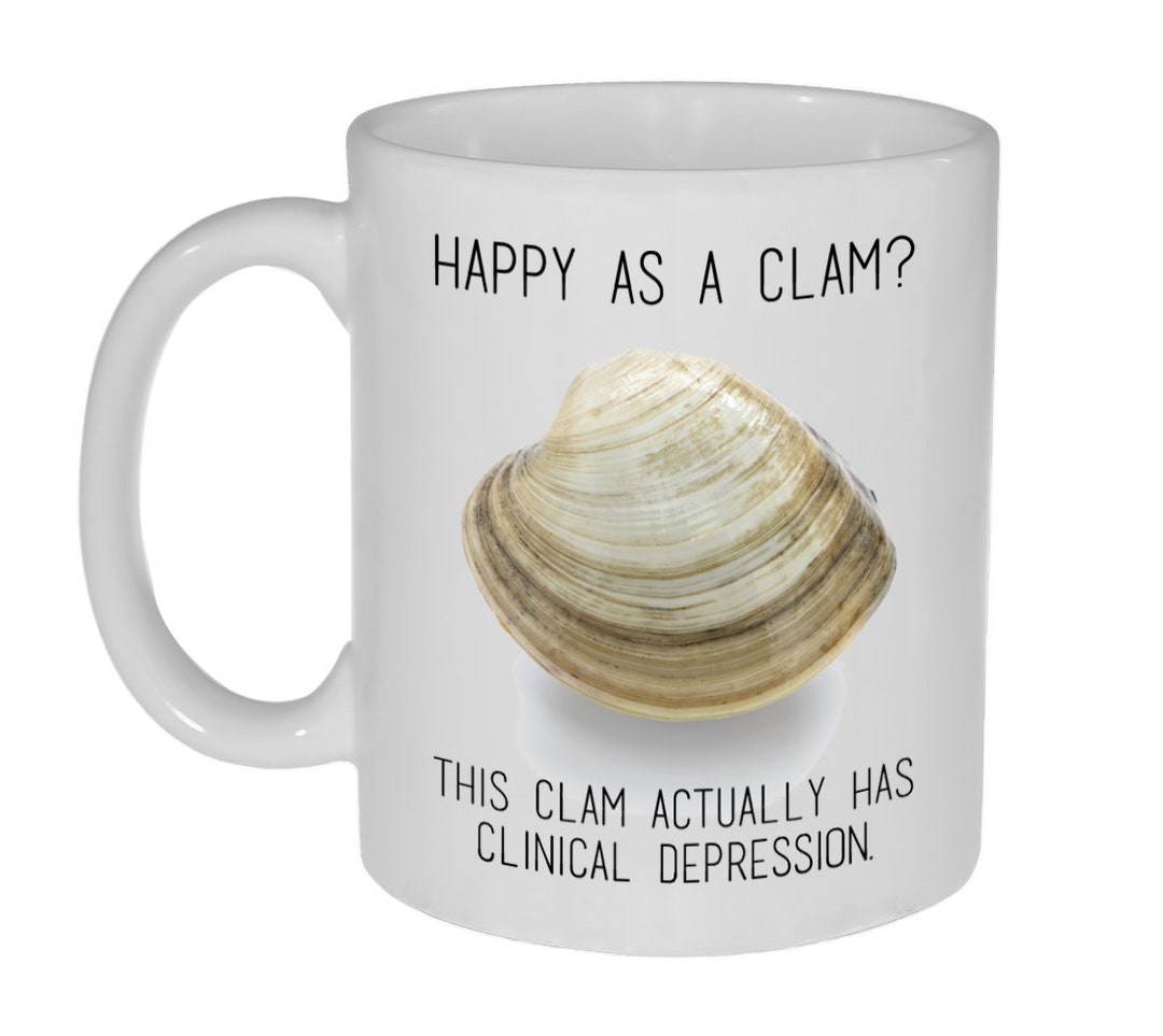 Happy as a Clam This Clam Actually Has Clinical Depression coffee or