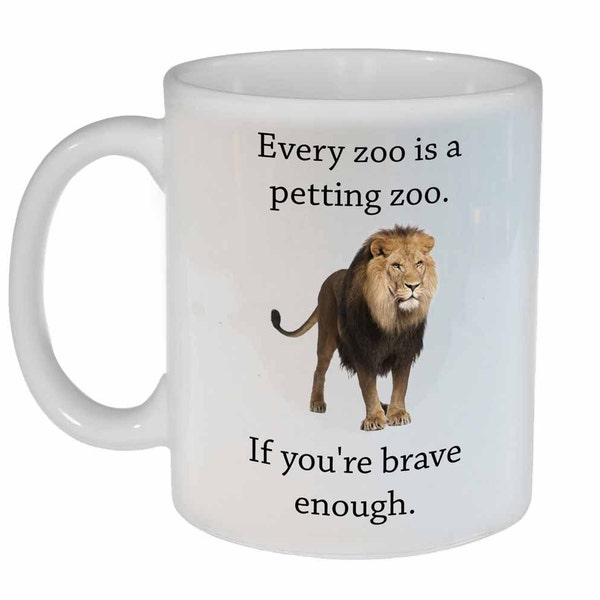 Funny Zoo Mug - Coffee or Tea Mug - Every Zoo is a Petting Zoo, if you are Brave Enough