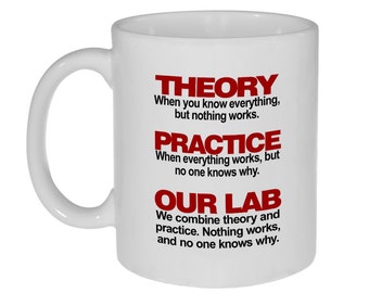 May include: White ceramic coffee mug with a black and red design. The text on the mug reads "THEORY When you know everything, but nothing works. PRACTICE When everything works, but no one knows why. OUR LAB We combine theory and practice. Nothing works, and no one knows why."