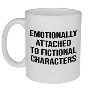 Emotionally Attached to Fictional Characters Funny 11 Ounce Coffee or Tea Mug - Great Gift for the Book Lover