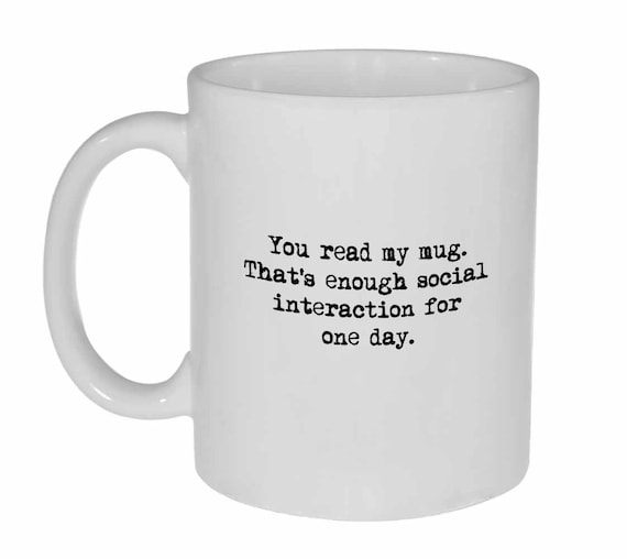 Anti Social Mug - You Read My Mug. that's Enough Social Interaction For Today - Funny  Coffee or Tea Mug