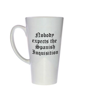 Nobody Expects the Spanish Inquisition mug -17 ounce Tall Coffee or Tea mug