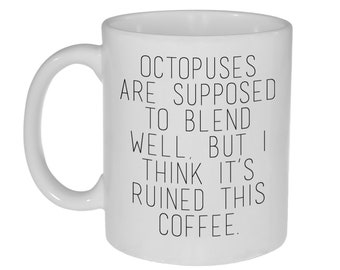 Octopuses Are Supposed To Blend Well But I Think Its Ruined This Coffee -Funny Coffee Mug