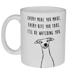 Greyhound Every Meal You Make, Every Bite You Take, I'll Be Watching You Funny Dog Coffee or Tea Mug