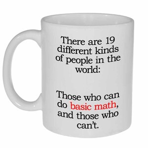 May include: White ceramic coffee mug with a black and red text design. The text reads: "There are 19 different kinds of people in the world: Those who can do basic math, and those who can't."
