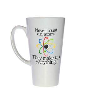 Science Coffee or Tea Mug - Never trust an Atom - 17 oz Tall Latte Geek Mug