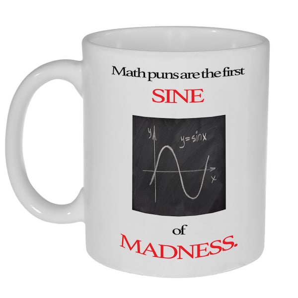 Math Puns are the First Sine (Sign) of Madness Mug-- coffee or tea