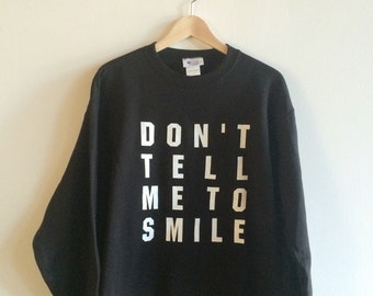 Don't Tell Me To Smile Sweatshirt, Feminist Slogan