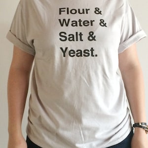 Food Shirt, Bread Screen Printed T Shirt,Flour, Water, Salt, Yeast