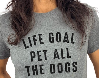 Life Goal Pet All The Dogs | Womens T shirts  - Teachers Funny Tee - Mothers Day Gift - Dog Lovers Shirt - Sister Gift - Letter  Graphic Tee