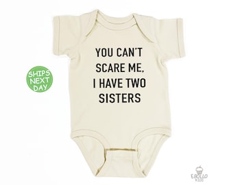 You Can't Scare Me; I Have Two Sisters - Custom Baby Onesie® - Personalized Name Bodysuit