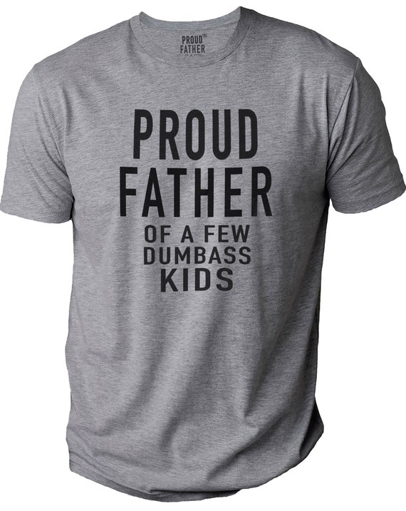 Proud Father of a Few Dumbass Kids Father Day Gift Shirt Mens | Etsy