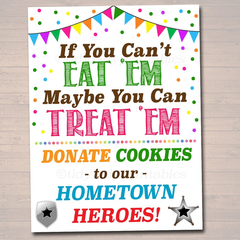 May include: A colorful printable sign with the text "If You Can't Eat 'Em Maybe You Can Treat 'Em Donate Cookies to our Hometown Heroes!" The sign features a festive design with colorful flags and confetti.