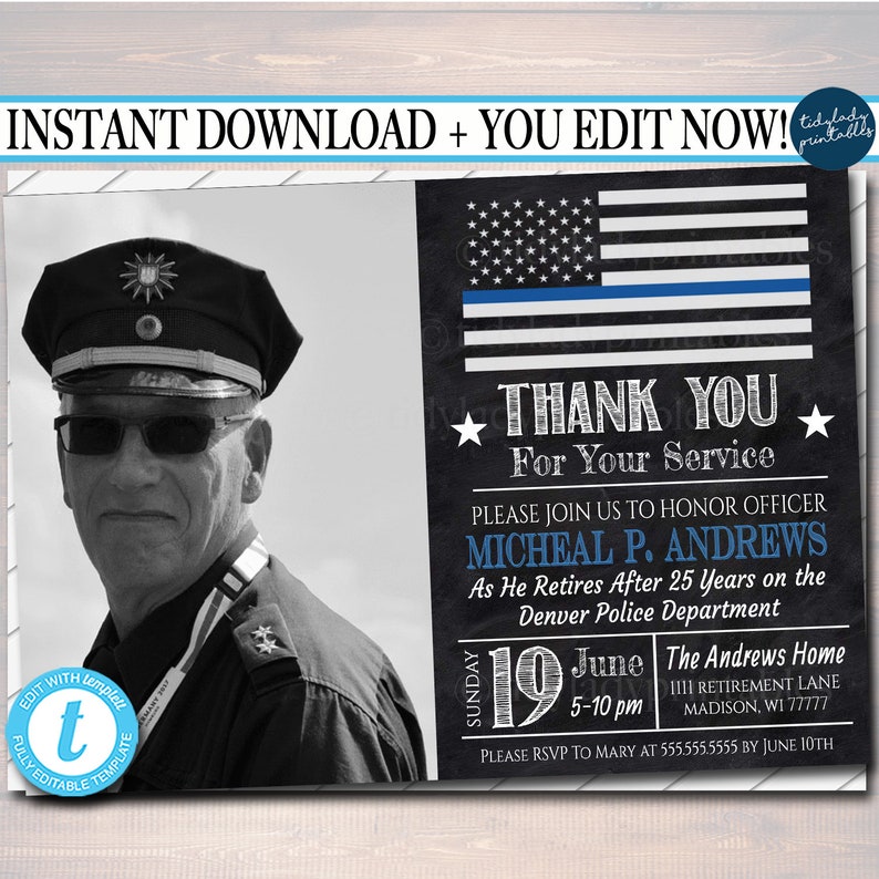 May include: A black and white photo of a police officer in uniform with a blue and white American flag with a thin blue line in the background. The text "THANK YOU For Your Service" is written in white chalk on a black chalkboard. The text "PLEASE JOIN US TO HONOR OFFICER MICHEAL P. ANDREWS As He Retires After 25 Years on the Denver Police Department" is written in white chalk on a black chalkboard. The text "SUNDAY June 19 5-10 pm The Andrews Home 1111 RETIREMENT LANE MADISON, WI 77777 PLEASE RSVP TO MARY AT 555.555.5555 BY JUNE 10TH" is written in white chalk on a black chalkboard.