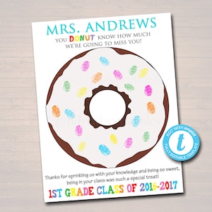 May include: A printable card with a donut graphic and the text "MRS. ANDREWS YOU DONUT KNOW HOW MUCH WE'RE GOING TO MISS YOU!"  The donut is decorated with colorful sprinkles. The text "Thanks for sprinkling us with your knowledge and being so sweet, being in your class was such a special treat! 1ST GRADE CLASS OF 2016-2017" is at the bottom of the card.