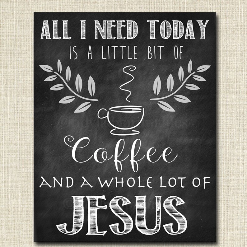 All I Need Today Is a Little Bit of Coffee and a Whole Lot of Jesus, Chalkboard Wall Art, Printable, INSTANT DOWNLOAD, Christian Art, Coffee image 2