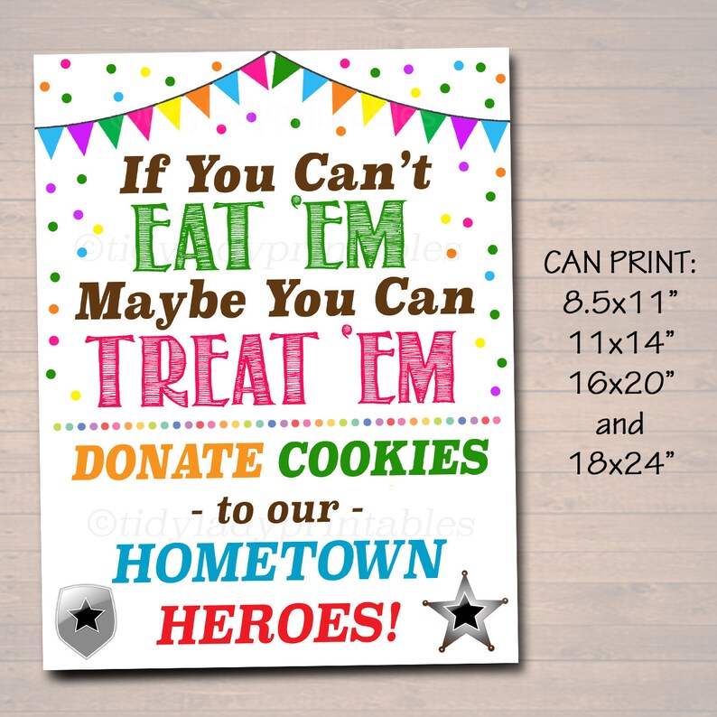 May include: A colorful printable sign with the text "If You Can't EAT 'EM Maybe You Can TREAT 'EM: DONATE COOKIES to our HOMETOWN HEROES!"  The sign has a festive design with colorful flags and confetti. It also includes information about the available print sizes: 8.5x11", 11x14", 16x20", and 18x24".