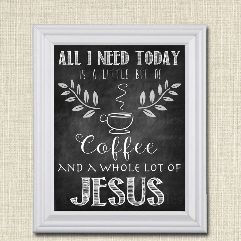 All I Need Today Is a Little Bit of Coffee and a Whole Lot of Jesus, Chalkboard Wall Art, Printable, INSTANT DOWNLOAD, Christian Art, Coffee image 1