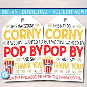 May include: Two printable gift tags with a popcorn theme. The tags are white with red and yellow text that reads "This may sound corny but we just wanted to pop by and say thank you!"  The tags also feature a red and white popcorn bucket with the words "Thank You" on it. The text at the bottom of the tags reads "From the Pinewood PTO".
