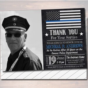 May include: A black and white photo of a police officer in uniform with a blue line American flag and the text "Thank You For Your Service". The text below the flag reads "Please join us to honor officer Micheal P. Andrews as he retires after 25 years on the Denver Police Department". The text below that reads "Sunday June 19 5-10 pm The Andrews Home 1111 Retirement Lane Madison, WI 77777". The text at the bottom reads "Please RSVP to Mary at 555.555.5555 by June 10th".