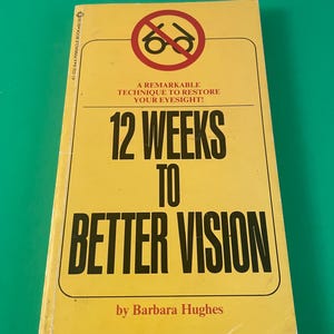 May include: A vintage paperback book titled "12 Weeks to Better Vision" by Barbara Hughes. The cover is yellow with black text and a red symbol of glasses crossed out. The book promises a remarkable technique to restore eyesight.