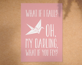 What if I fall? Oh, my darling what if you fly? - A4 Print