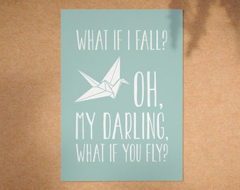 What if I fall? Oh, my darling what if you fly? - A4 Print