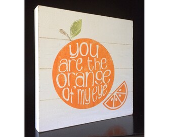 Orange of my eye sign, Orange Decor, Hand Painted Orange Sign, Orange Slice, Farmhouse Sign, Citrus Decor, Orange Lover, Kitchen Sign