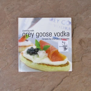 Cooking With Grey Goose Vodka by Chef Pascal Courtin, 2003 Used Vintage Vodka Cookery Hardcover Cookbook