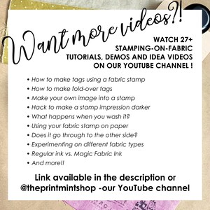 May include: A white informational sign with black text reading Want more videos?! WATCH 27+ STAMPING-ON-FABRIC TUTORIALS, DEMOS AND IDEA VIDEOS ON OUR YOUTUBE CHANNEL! It lists various tutorial topics and includes the handle @theprintmintshop.