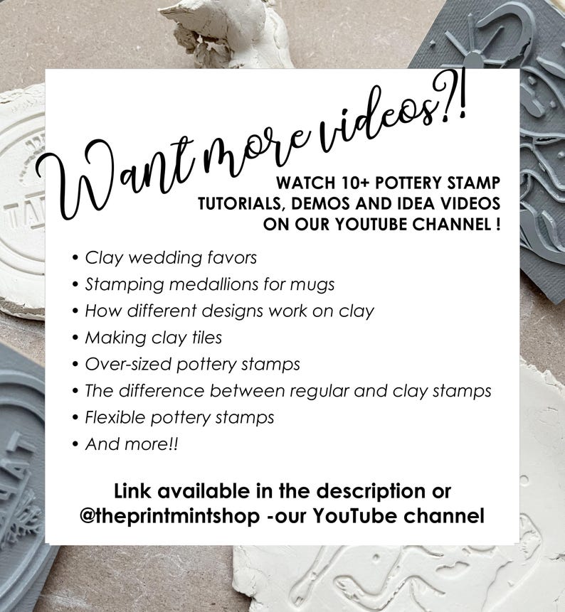May include: A white rectangular sign with black text that reads: Want more videos?! WATCH 10+ POTTERY STAMP TUTORIALS, DEMOS AND IDEA VIDEOS ON OUR YOUTUBE CHANNEL! It lists topics like clay wedding favours, mugs, tiles, and stamps. Link at @theprintmintshop.