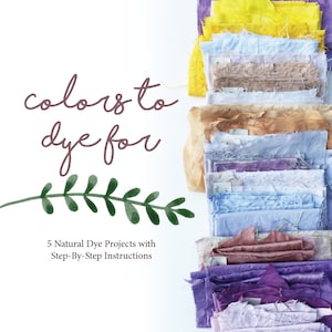 May include: A stack of fabric swatches in various colors, including yellow, purple, and blue, are displayed against a white background. The text "colors to dye for" is written in a cursive font, with the words "5 Natural Dye Projects with Step-By-Step Instructions" below.