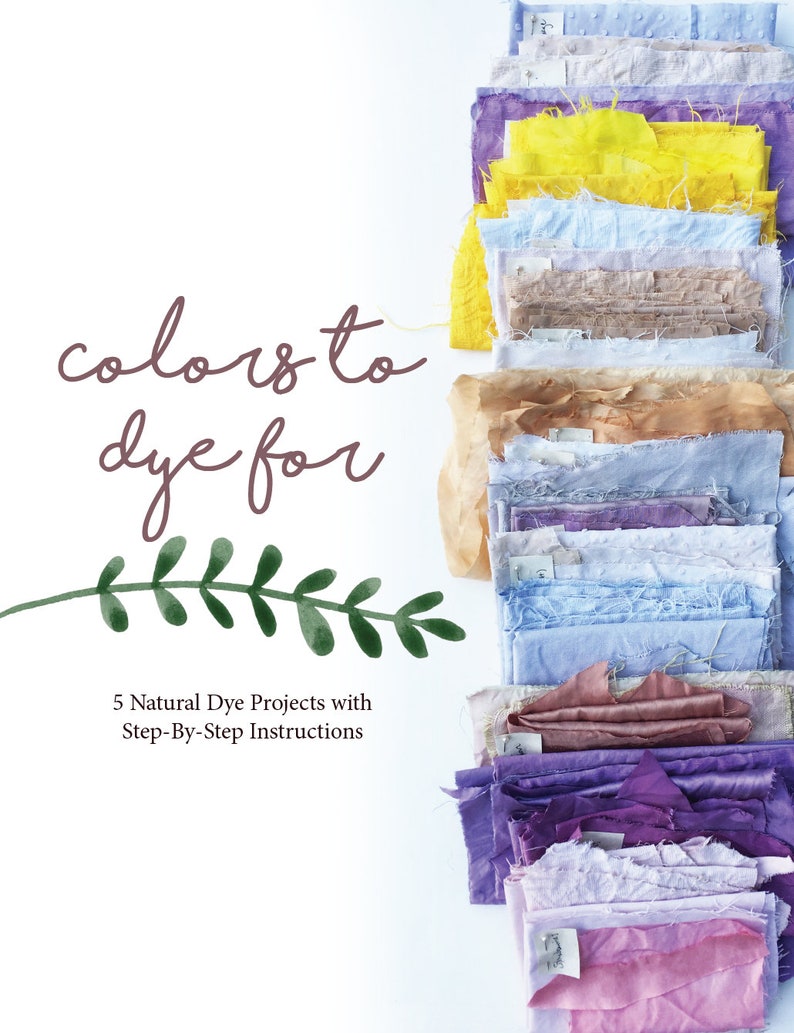 May include: A stack of fabric swatches in various colors, including yellow, purple, and blue, are displayed against a white background. The text "colors to dye for" is written in a cursive font, with the words "5 Natural Dye Projects with Step-By-Step Instructions" below.