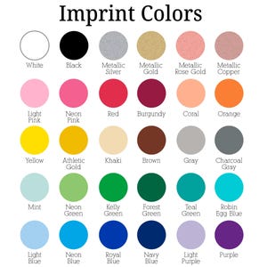 a variety of impprint colors, including white, black, metallic silver, rose gold, copper, neon pink, burgundy, coral, orange, light pink, yellow, khaki, brown, gray, charcoal grey, teal, kelty forest green, teal egg blue, robin egg blue, royal blue, and purple.