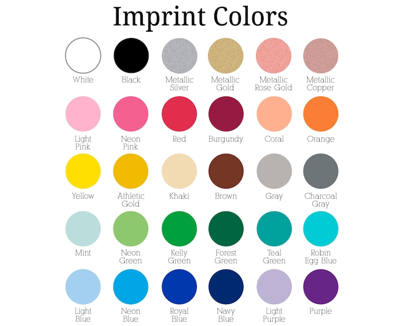 a variety of impprint colors, including white, black, metallic silver, rose gold, copper, neon pink, burgundy, coral, orange, light pink, yellow, khaki, brown, gray, charcoal grey, teal, kelty forest green, teal egg blue, robin egg blue, royal blue, and purple.