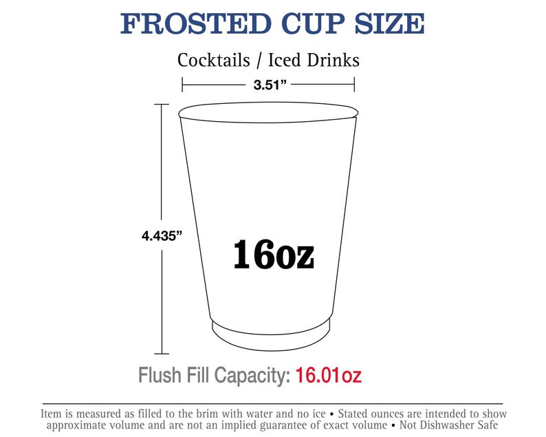 May include: Line drawing of a frosted cup with measurements for cocktails and iced drinks. The cup is 4.435 inches tall and 3.51 inches wide. The cup holds 16 ounces and has a flush fill capacity of 16.01 ounces. The text "FROSTED CUP SIZE" is at the top of the image.