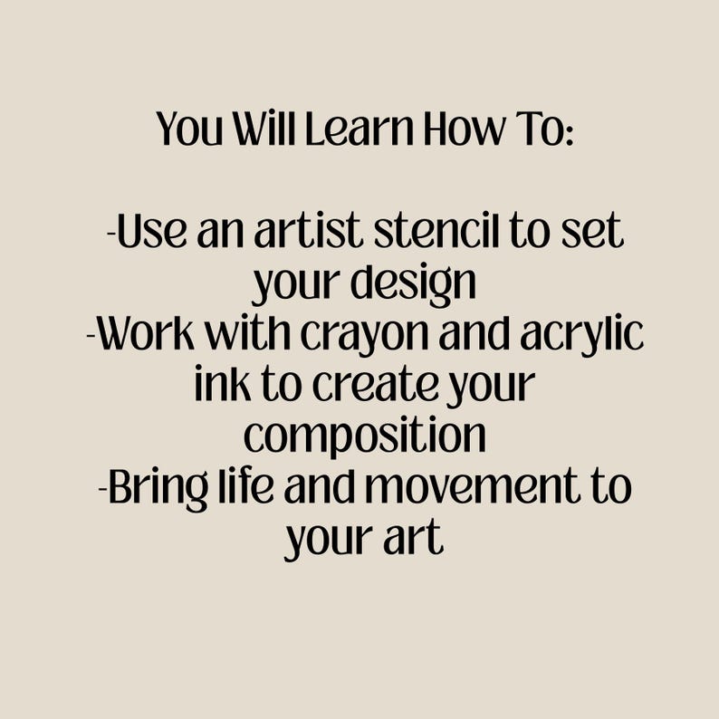 Puede incluir: Un fondo beige con texto negro que dice: "You Will Learn How To: -Usa una plantilla de artista para establecer tu dise&ntilde;o -Trabaja con crayones y tinta acr&iacute;lica para crear tu composici&oacute;n -Da vida y movimiento a tu arte."